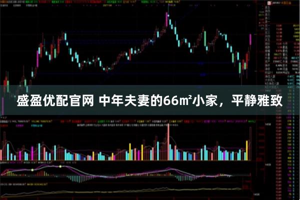 盛盈优配官网 中年夫妻的66㎡小家，平静雅致